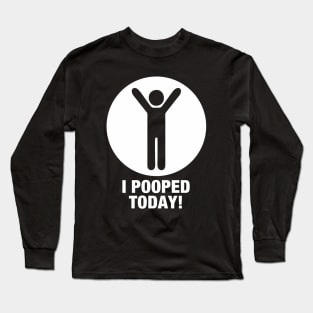 I Pooped Today Long Sleeve T-Shirt